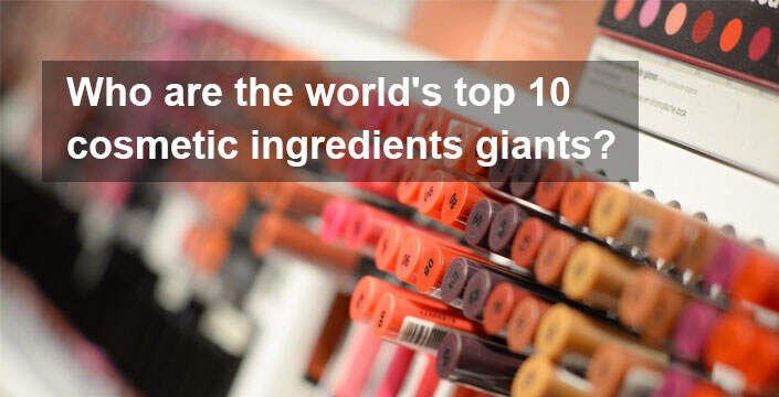 Who-are-the-world's-top-10-cosmetic-ingredients-giants