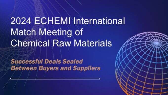 2024 ECHEMI International Match Meeting of Chemical Raw Materials: breaking S&D barriers and connecting global trade 2024 ECHEMI International Match Meeting of Chemical Raw Materials: breaking S&D barriers and connecting global trade