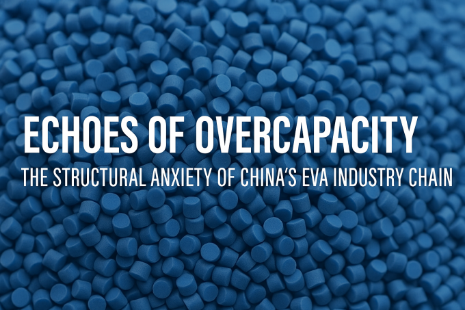 Echoes of Overcapacity: The Structural Anxiety of China’s EVA Industry Chain    Echoes of Overcapacity: The Structural Anxiety of China’s EVA Industry Chain